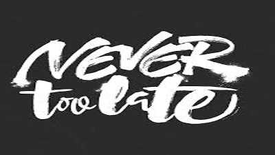 NEVER TOO LATE